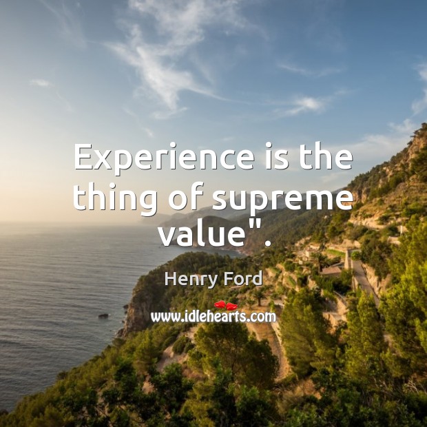 Experience is the thing of supreme value”. Experience Quotes Image