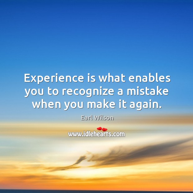 Experience is what enables you to recognize a mistake when you make it again. Experience Quotes Image