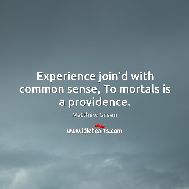 Experience join’d with common sense, to mortals is a providence. Matthew Green Picture Quote