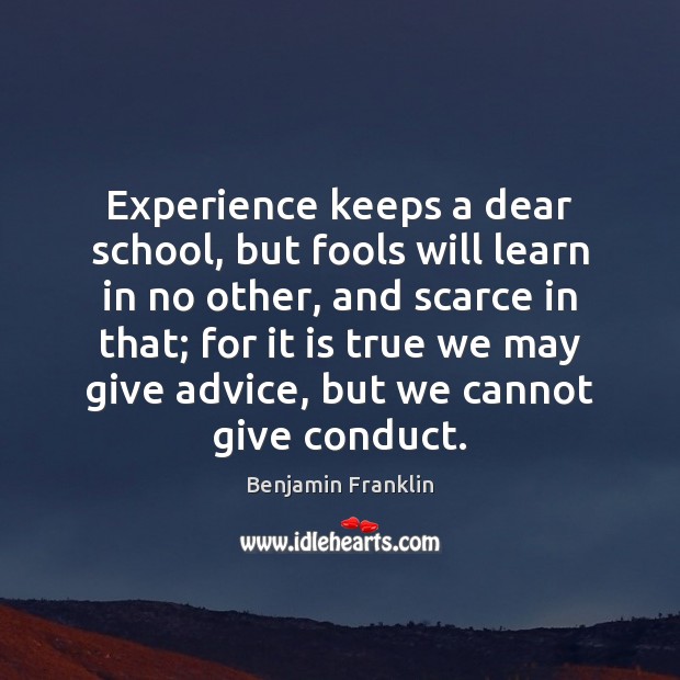 Experience keeps a dear school, but fools will learn in no other, Benjamin Franklin Picture Quote