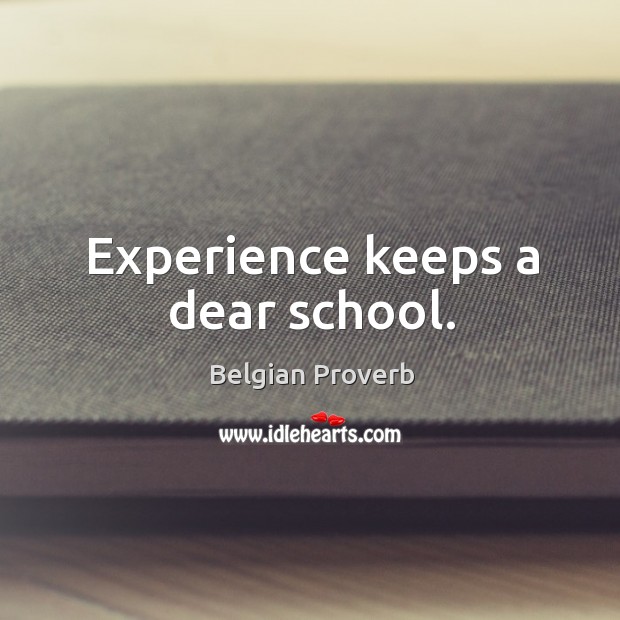 Experience keeps a dear school. Belgian Proverbs Image