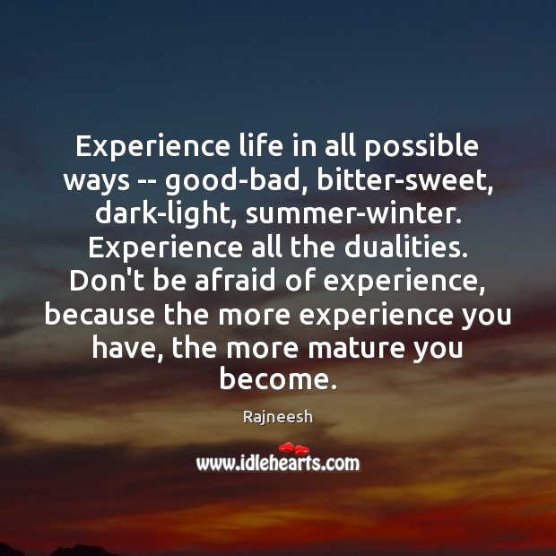 Experience life in all possible ways — good-bad, bitter-sweet, dark-light, summer-winter. Experience Rajneesh Picture Quote
