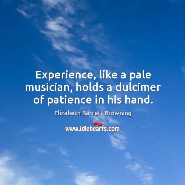 Experience, like a pale musician, holds a dulcimer of patience in his hand. Image
