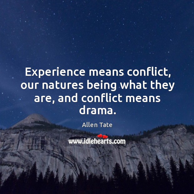 Experience means conflict, our natures being what they are, and conflict means drama. Allen Tate Picture Quote