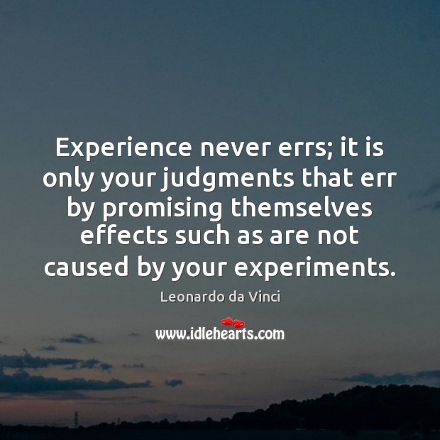 Experience never errs; it is only your judgments that err by promising Leonardo da Vinci Picture Quote