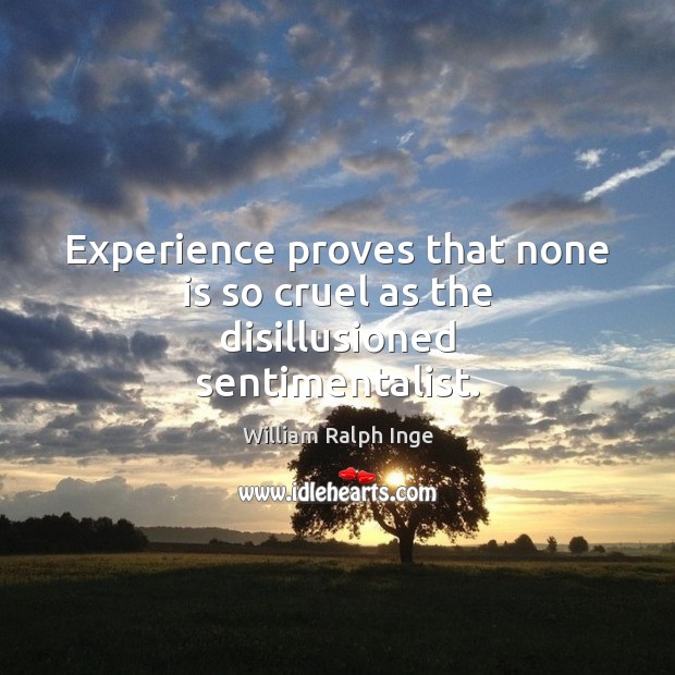 Experience proves that none is so cruel as the disillusioned sentimentalist. William Ralph Inge Picture Quote