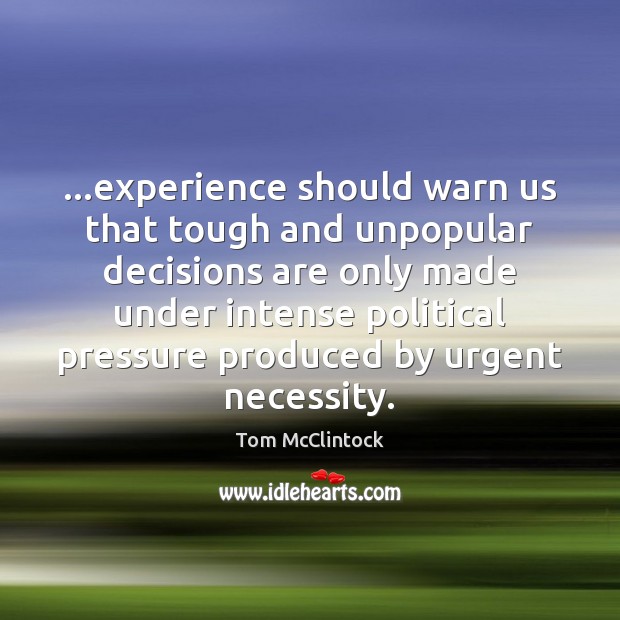 …experience should warn us that tough and unpopular decisions are only made Image