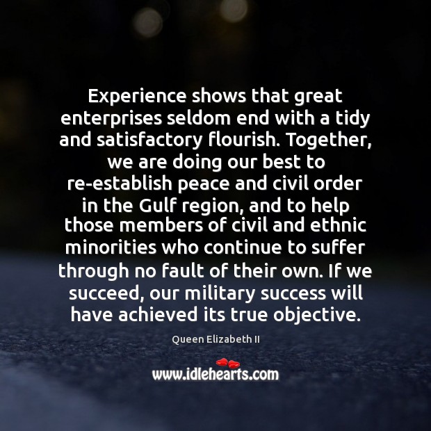 Experience shows that great enterprises seldom end with a tidy and satisfactory Queen Elizabeth II Picture Quote