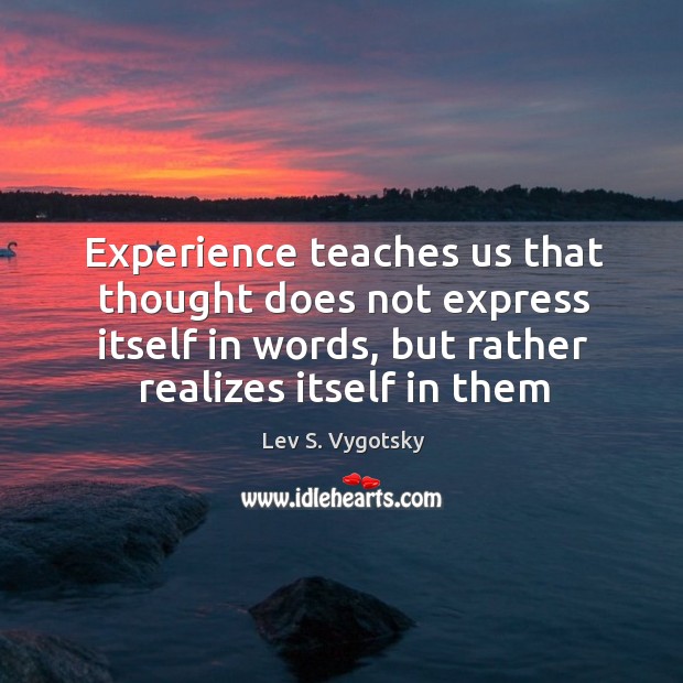 Experience teaches us that thought does not express itself in words, but Lev S. Vygotsky Picture Quote