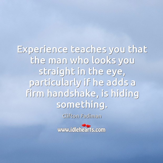 Experience teaches you that the man who looks you straight in the eye Clifton Fadiman Picture Quote