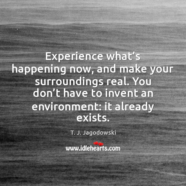 Experience what’s happening now, and make your surroundings real. You don’ Environment Quotes Image