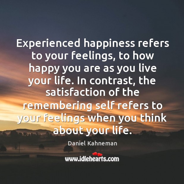 Experienced happiness refers to your feelings Daniel Kahneman Picture Quote