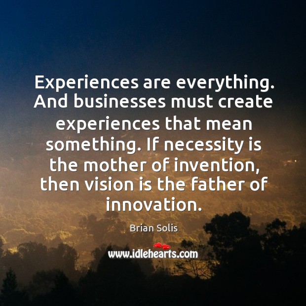 Experiences are everything. And businesses must create experiences that mean something. If Image