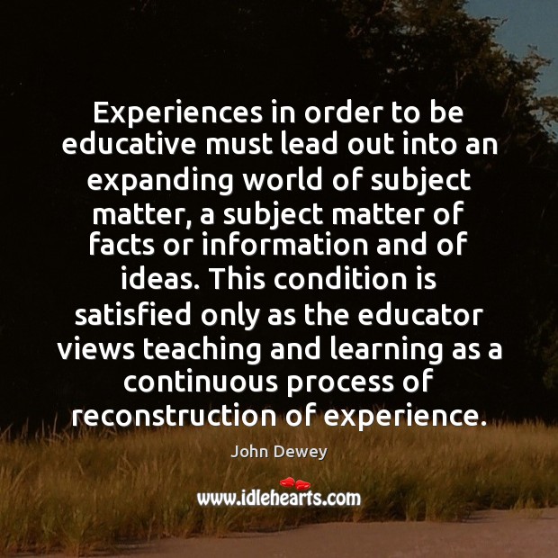 Experiences in order to be educative must lead out into an expanding John Dewey Picture Quote