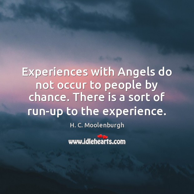 Experiences with Angels do not occur to people by chance. There is H. C. Moolenburgh Picture Quote