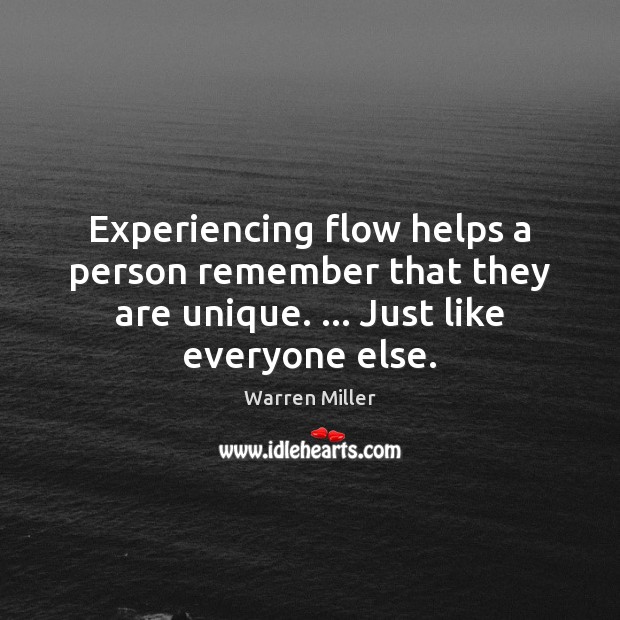 Experiencing flow helps a person remember that they are unique. … Just like Warren Miller Picture Quote
