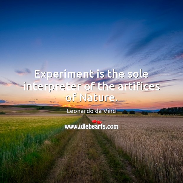 Experiment is the sole interpreter of the artifices of Nature. Leonardo da Vinci Picture Quote