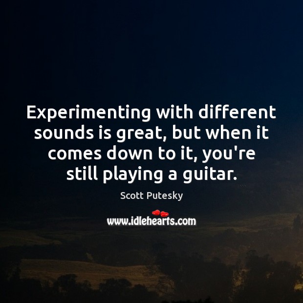 Experimenting with different sounds is great, but when it comes down to Scott Putesky Picture Quote