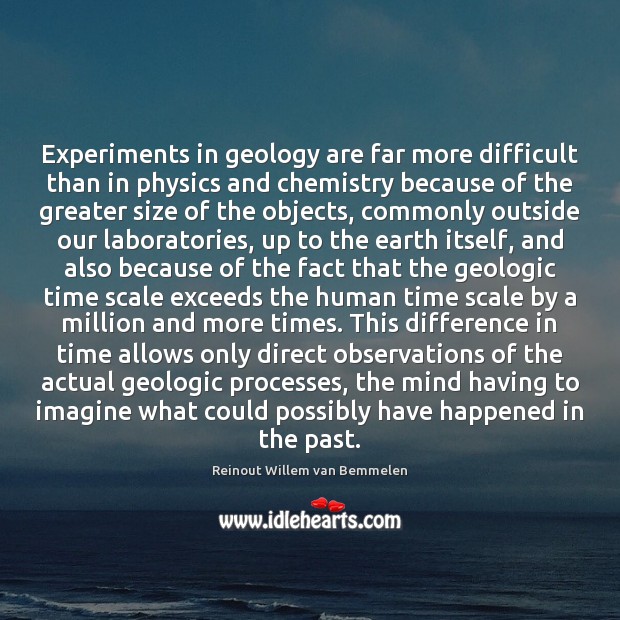 Experiments in geology are far more difficult than in physics and chemistry Reinout Willem van Bemmelen Picture Quote