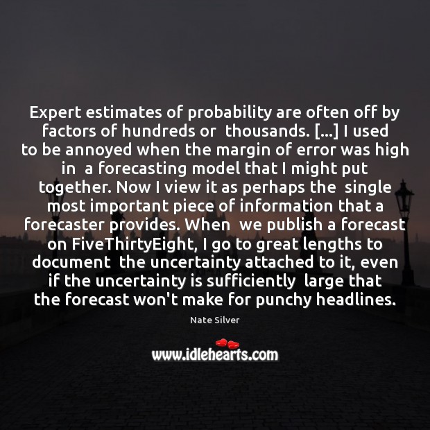 Expert estimates of probability are often off by factors of hundreds or Nate Silver Picture Quote
