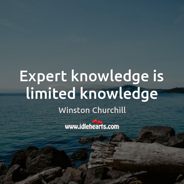 Expert knowledge is limited knowledge Winston Churchill Picture Quote