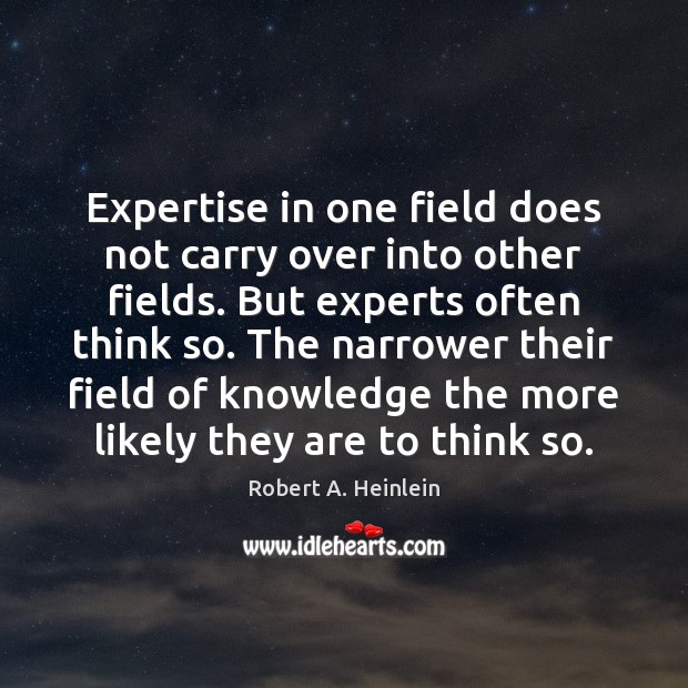 Expertise in one field does not carry over into other fields. But Robert A. Heinlein Picture Quote