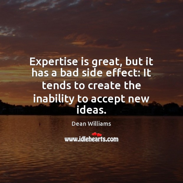 Expertise is great, but it has a bad side effect: It tends Accept Quotes Image