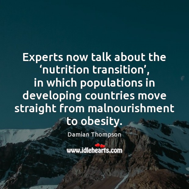 Experts now talk about the ‘nutrition transition’, in which populations in developing Damian Thompson Picture Quote