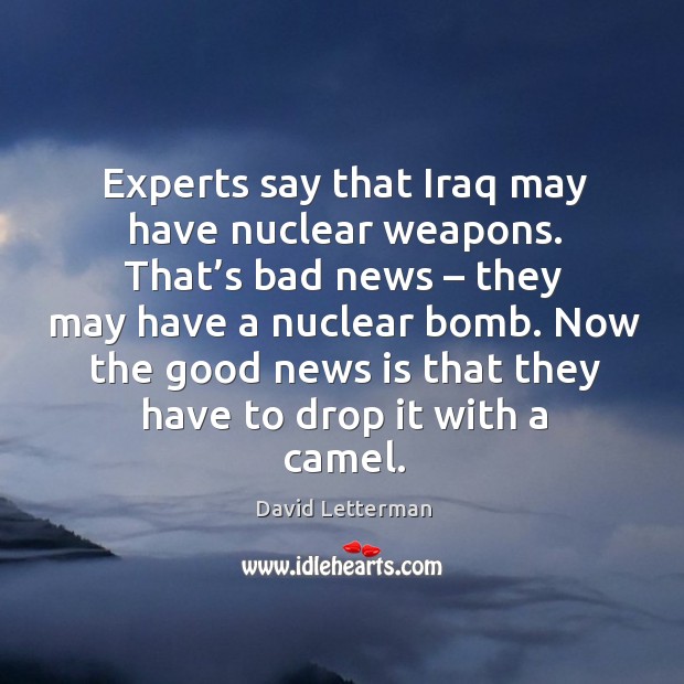 Experts say that iraq may have nuclear weapons. David Letterman Picture Quote