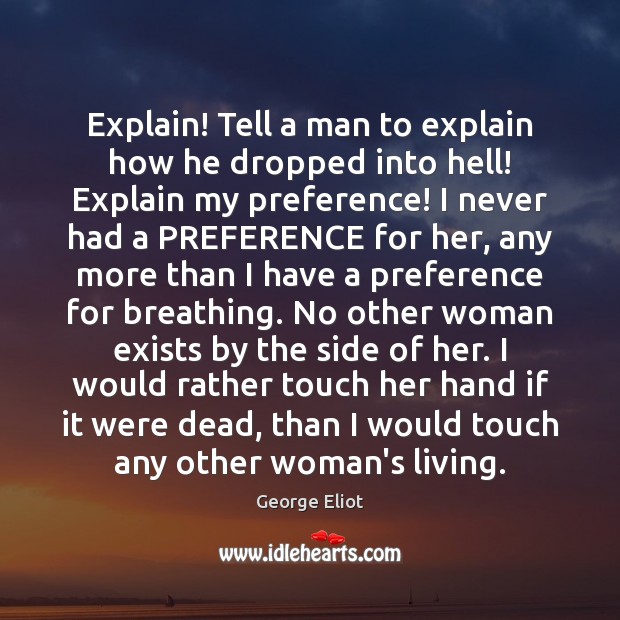 Explain! Tell a man to explain how he dropped into hell! Explain George Eliot Picture Quote
