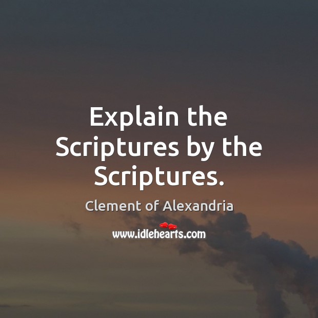 Explain the Scriptures by the Scriptures. Clement of Alexandria Picture Quote