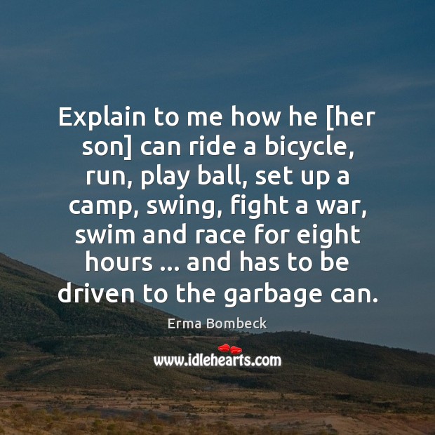 Explain to me how he [her son] can ride a bicycle, run, Image