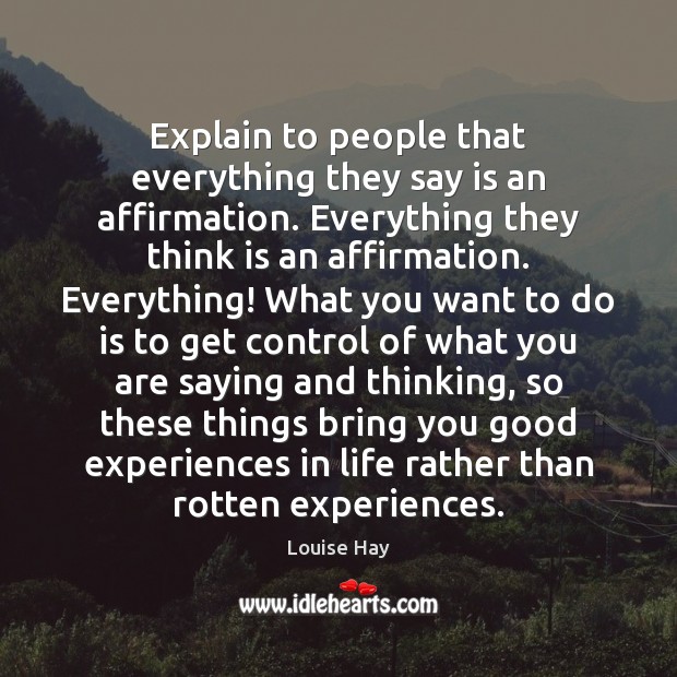 Explain to people that everything they say is an affirmation. Everything they Louise Hay Picture Quote