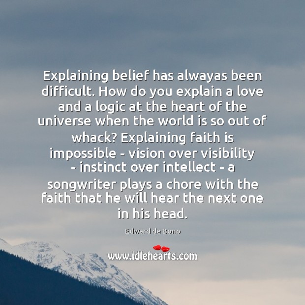 Explaining belief has alwayas been difficult. How do you explain a love Edward de Bono Picture Quote