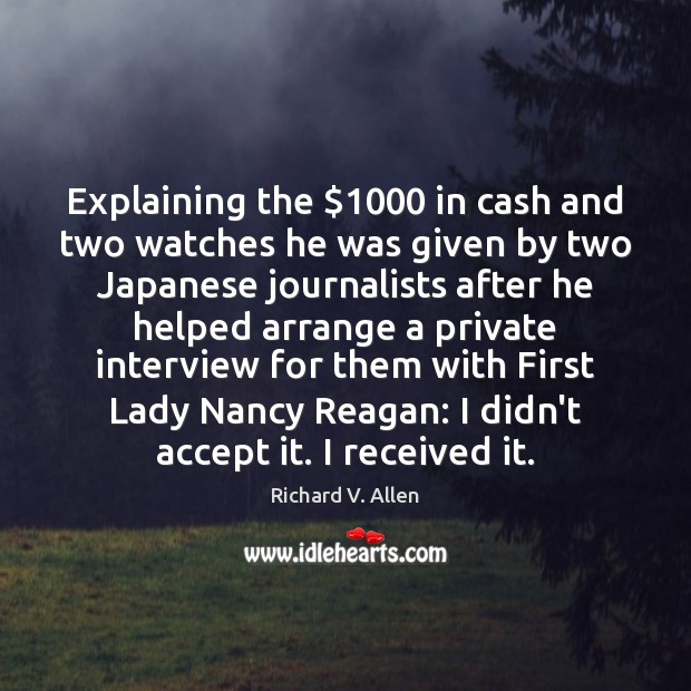 Explaining the $1000 in cash and two watches he was given by two Richard V. Allen Picture Quote