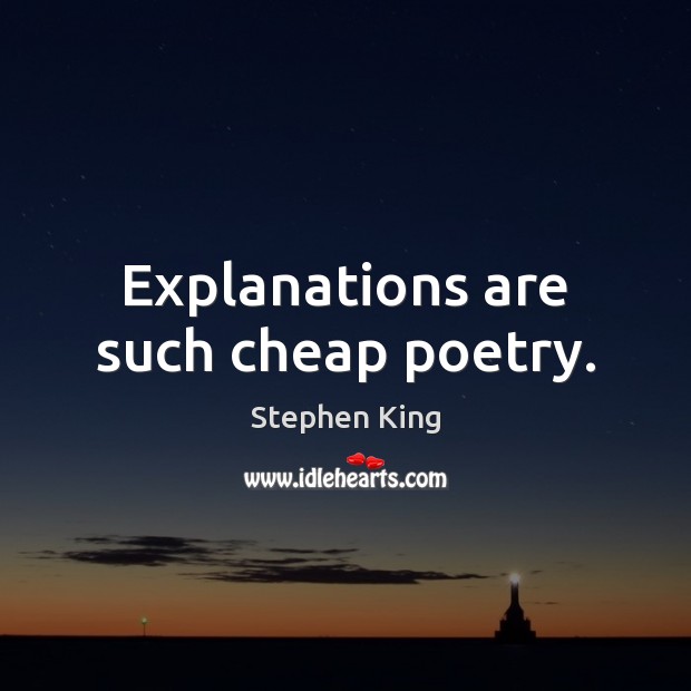 Explanations are such cheap poetry. Stephen King Picture Quote