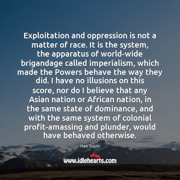 Exploitation and oppression is not a matter of race. It is the Han Suyin Picture Quote