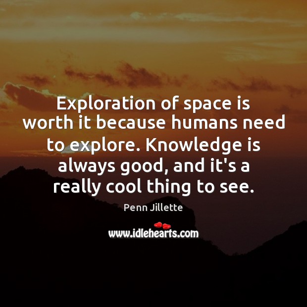 Exploration of space is worth it because humans need to explore. Knowledge Worth Quotes Image