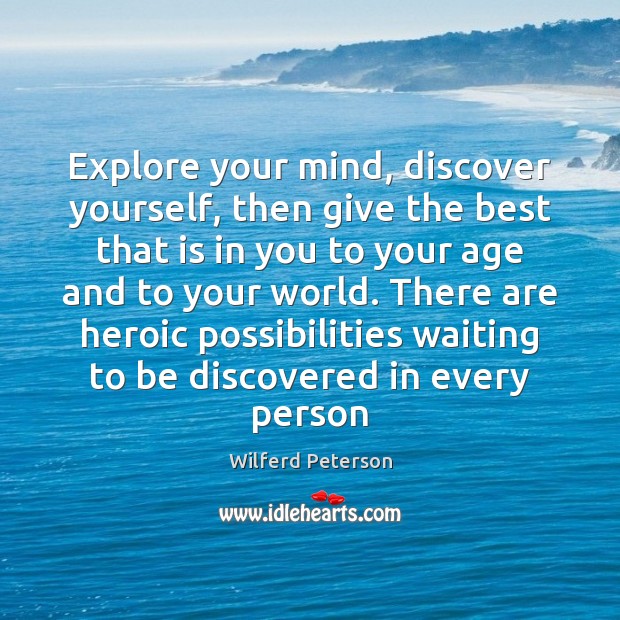 Explore your mind, discover yourself, then give the best that is in Wilferd Peterson Picture Quote