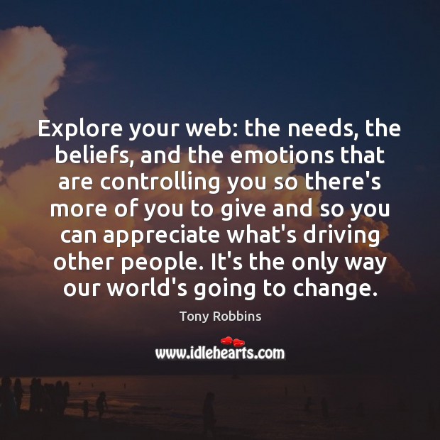 Explore your web: the needs, the beliefs, and the emotions that are Driving Quotes Image