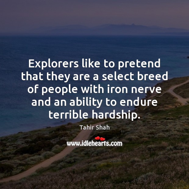 Explorers like to pretend that they are a select breed of people Pretend Quotes Image