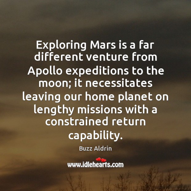 Exploring Mars is a far different venture from Apollo expeditions to the Buzz Aldrin Picture Quote