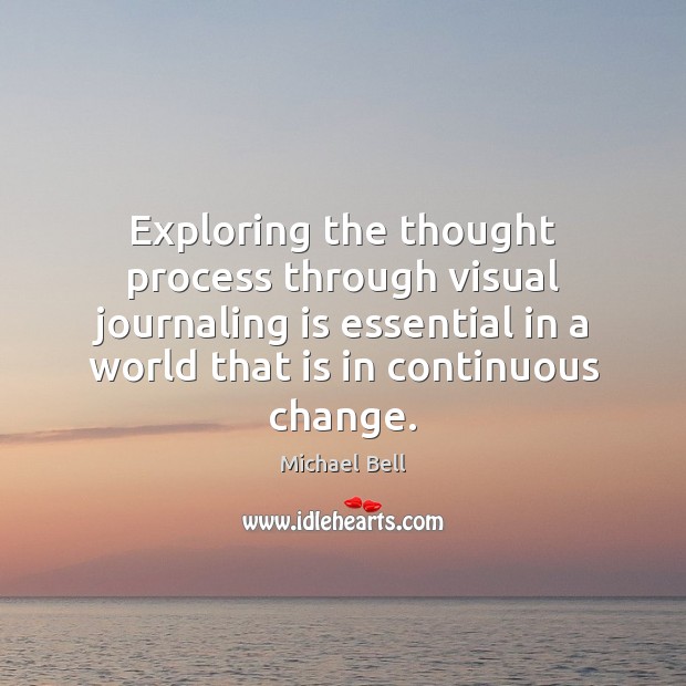 Exploring the thought process through visual journaling is essential in a world Michael Bell Picture Quote