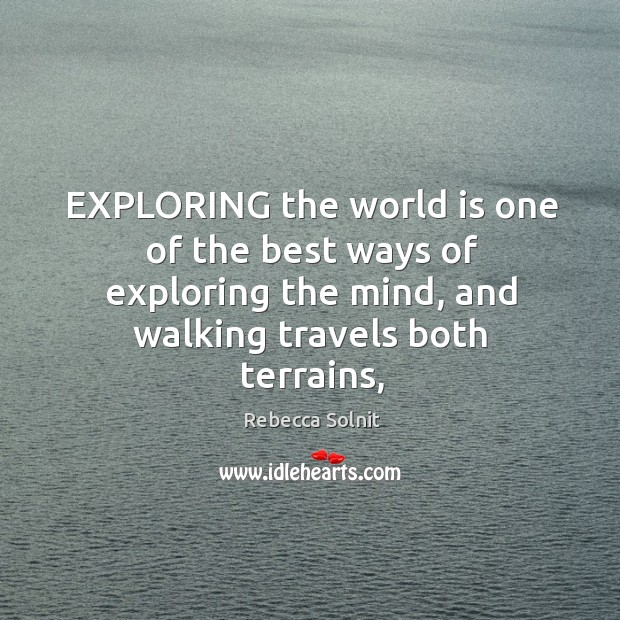 EXPLORING the world is one of the best ways of exploring the Rebecca Solnit Picture Quote