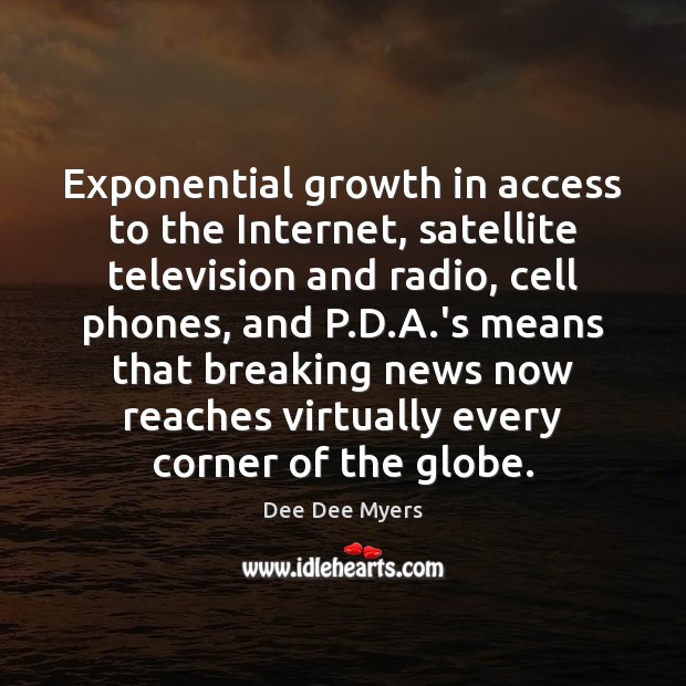 Exponential growth in access to the Internet, satellite television and radio, cell Dee Dee Myers Picture Quote