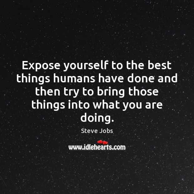 Expose yourself to the best things humans have done and then try Steve Jobs Picture Quote