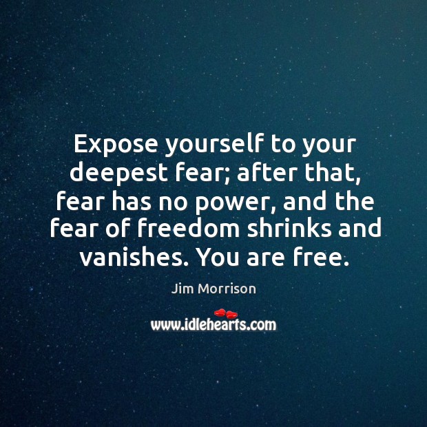 Expose yourself to your deepest fear; after that, fear has no power, and the fear of Jim Morrison Picture Quote