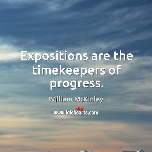 Expositions are the timekeepers of progress. Progress Quotes Image