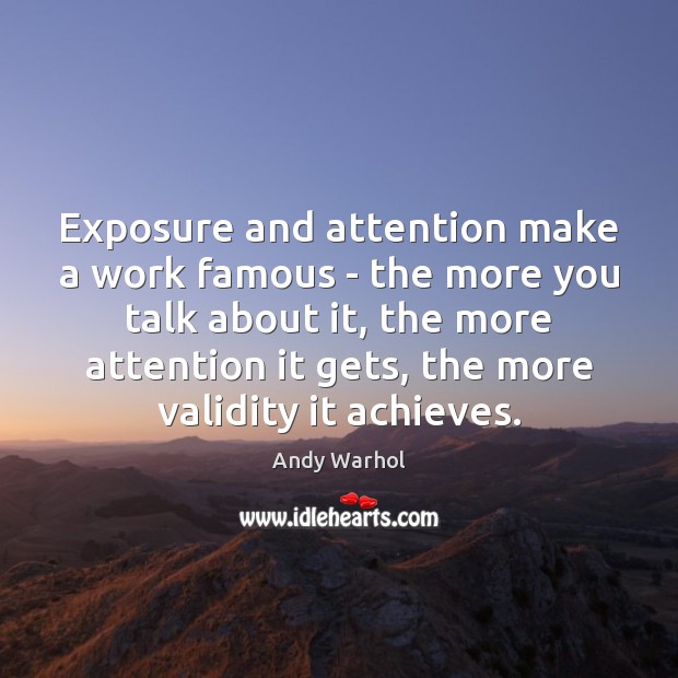 Exposure and attention make a work famous – the more you talk Image