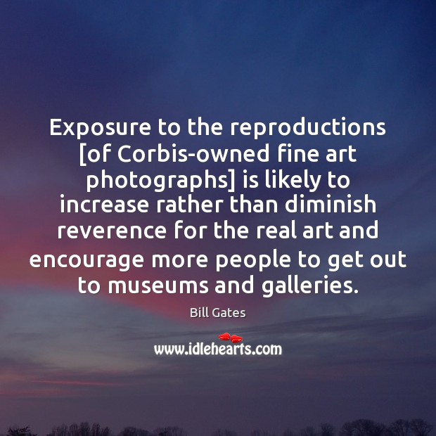 Exposure to the reproductions [of Corbis-owned fine art photographs] is likely to Bill Gates Picture Quote